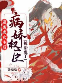 逆袭成女主后，病娇权臣被治愈了