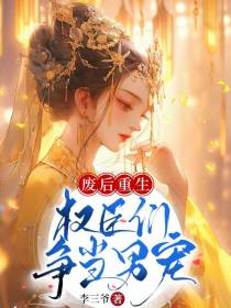 废后重生,权臣们争当男宠