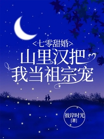 七零甜婚：山里汉把我当祖宗宠