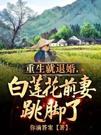 重生就退婚,白莲花前妻跳脚了