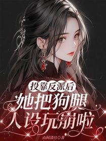 投靠反派后,她把狗腿人设玩崩啦