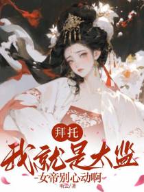 拜托,我就是太监,女帝别心动啊