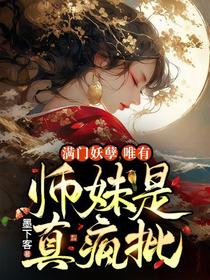 满门妖孽,唯有师妹是真疯批