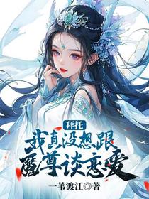 拜托,我真没想跟魔尊谈恋爱