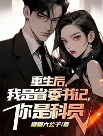 重生后，我是省委书记，你是科员