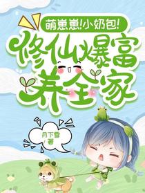 萌崽崽！小奶包！修仙爆富养全家