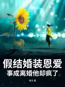 假结婚装恩爱，事成离婚他却疯了