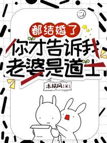 都结婚了，你才告诉我老婆是道士