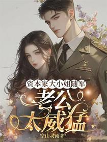资本家大小姐随军，老公太威猛