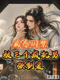 病态囚禁：被三个疯批男强制爱
