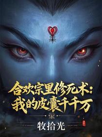 合欢宗里修死术：我的皮囊千千万