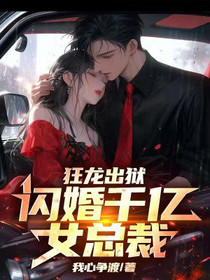 狂龙出狱，闪婚千亿女总裁
