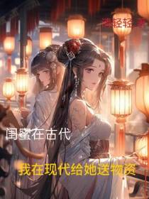 闺蜜在古代，我在现代给她送物资