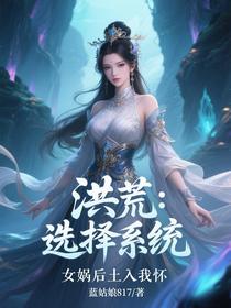 洪荒：选择系统，女娲后土入我怀