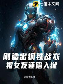 刚造出钢铁战衣，被女友诬陷入狱