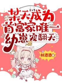 某天成为首富家唯一幼崽，宠翻天
